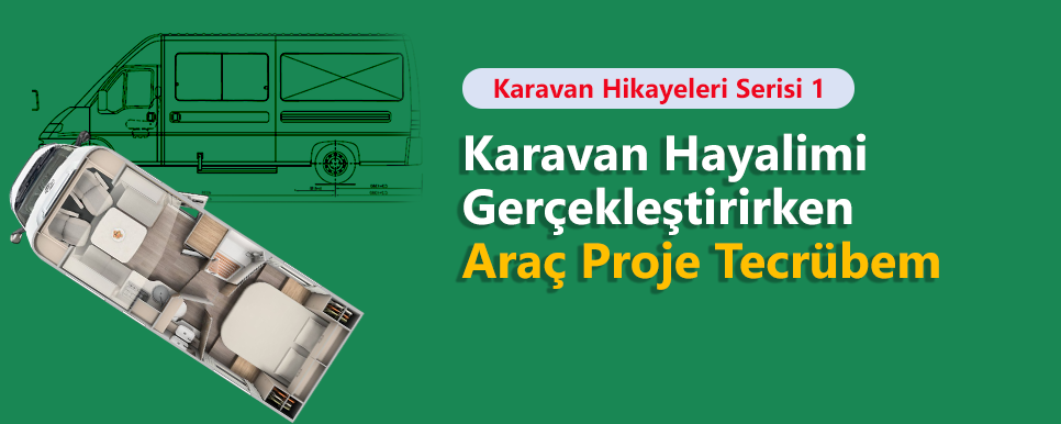 Karavan Hayalimi Gerçekleştirirken Araç Proje Tecrübem
