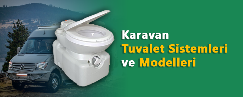 Karavan Tuvalet Sistemleri ve Modelleri Nelerdir?